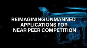 Reimagining Unmanned Applications For Near Peer Competition