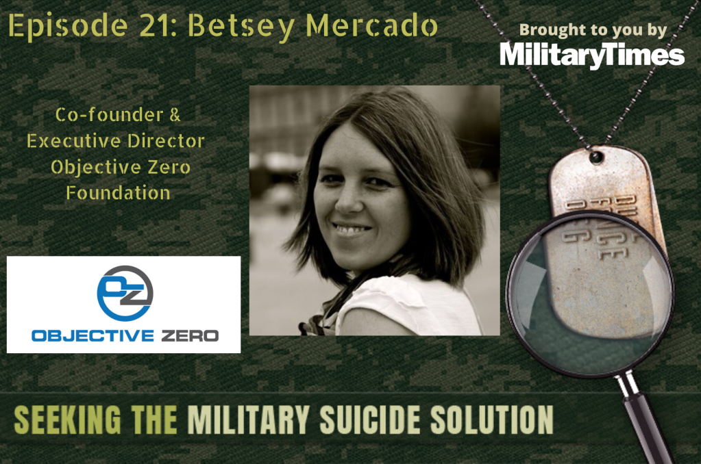 Seeking the Military Suicide Solution Podcast, Episode 21: Betsey Mercado, director of the Objective Zero Foundation