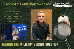 Seeking the Military Suicide Solution Podcast, Episode 42: Col. Rob Swanson, suicide survivor