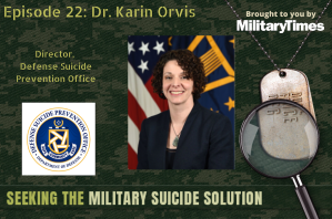 Seeking the Military Suicide Solution Podcast, Episode 22: Dr. Karin A. Orvis, director of the Pentagon’s Defense Suicide Prevention Office